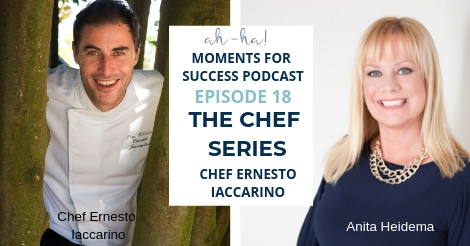 Ah-Ha Moments for Success Podcast Ep 18 Chef Ernesto Iaccarino 8